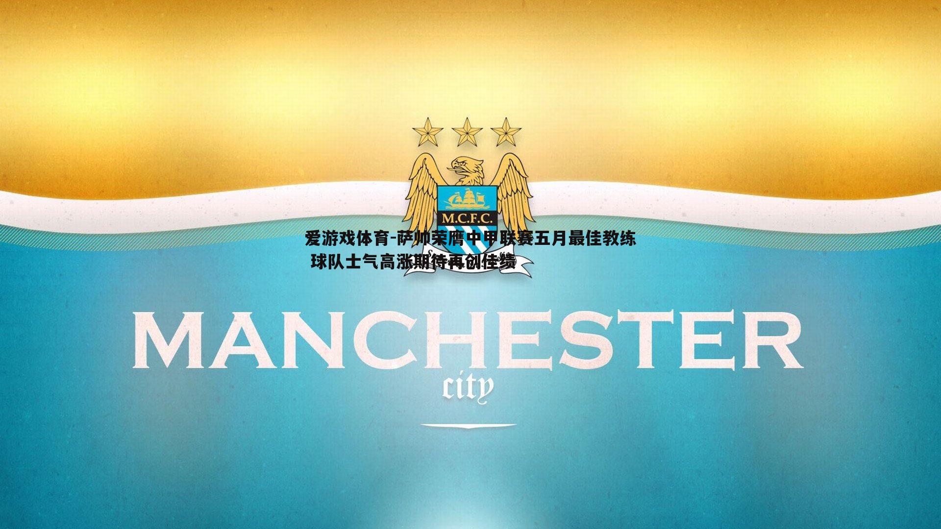 萨帅荣膺中甲联赛五月最佳教练 球队士气高涨期待再创佳绩